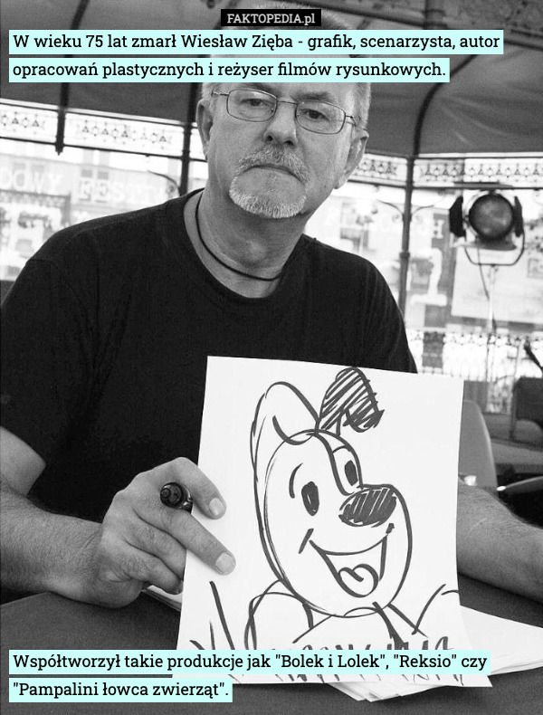 W wieku 75 lat zmarł Wiesław Zięba - grafik, scenarzysta, autor opracowań plastycznych i reżyser filmów rysunkowych. Współtworzył takie produkcje jak "Bolek i Lolek", "Reksio" czy "Pampalini łowca zwierząt". 