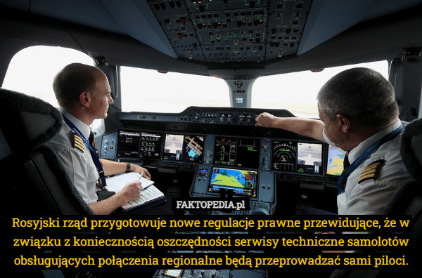 Rosyjski rząd przygotowuje nowe regulacje prawne przewidujące, że w związku z koniecznością oszczędności serwisy techniczne samolotów obsługujących połączenia regionalne będą przeprowadzać sami piloci. 