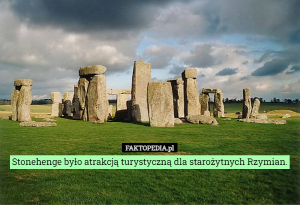 Stonehenge było atrakcją turystyczną dla starożytnych Rzymian. 