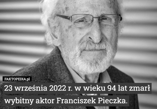 23 września 2022 r. w wieku 94 lat zmarł wybitny aktor Franciszek Pieczka. 