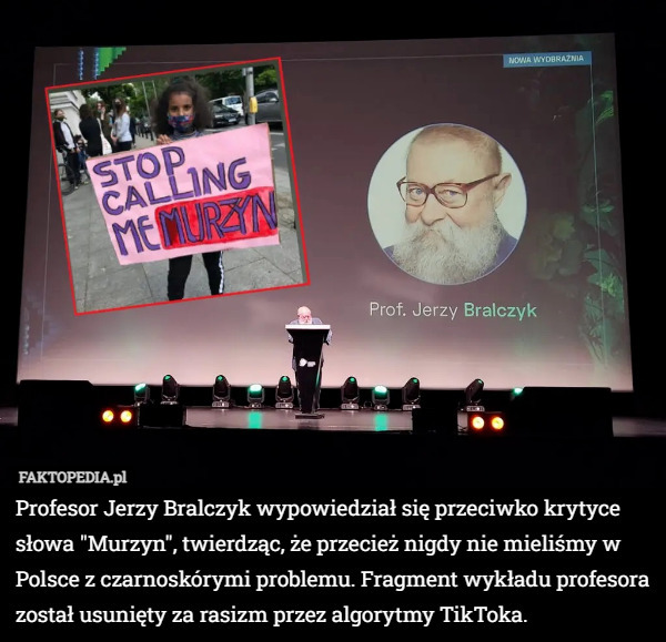 Profesor Jerzy Bralczyk wypowiedział się przeciwko krytyce słowa "Murzyn", twierdząc, że przecież nigdy nie mieliśmy w Polsce z czarnoskórymi problemu. Fragment wykładu profesora został usunięty za rasizm przez algorytmy TikToka. 
