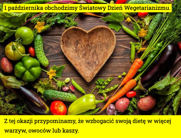 1 października obchodzimy Światowy Dzień Wegetarianizmu. Z tej okazji przypominamy, że wzbogacić swoją dietę w więcej warzyw, owoców lub kaszy. 