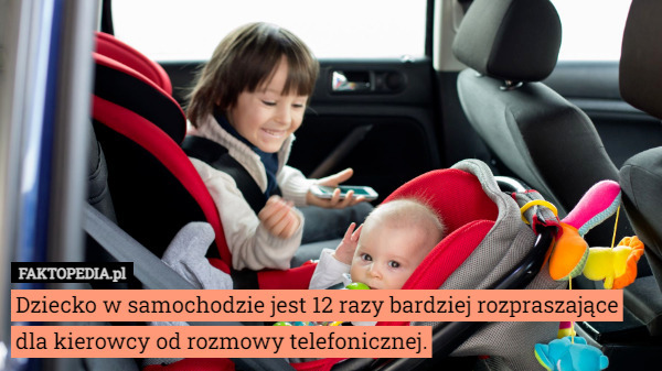 Dziecko w samochodzie jest 12 razy bardziej rozpraszające dla kierowcy od rozmowy telefonicznej. 