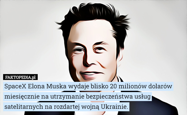 SpaceX Elona Muska wydaje blisko 20 milionów dolarów miesięcznie na utrzymanie bezpieczeństwa usług satelitarnych na rozdartej wojną Ukrainie. 