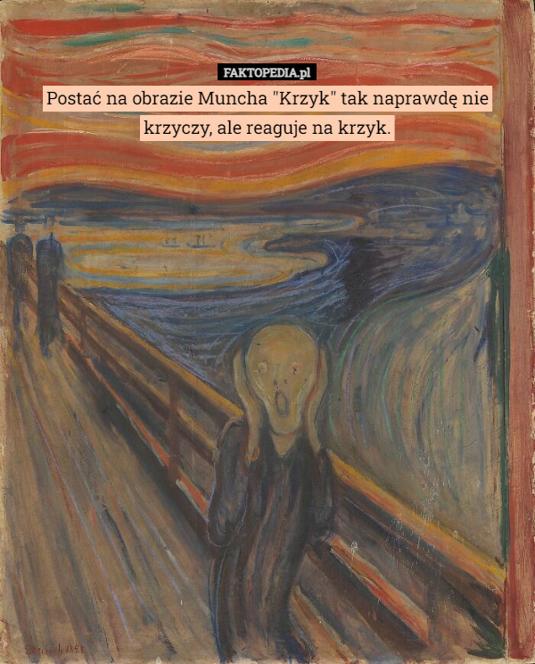 Postać na obrazie Muncha "Krzyk" tak naprawdę nie krzyczy, ale reaguje na krzyk. 