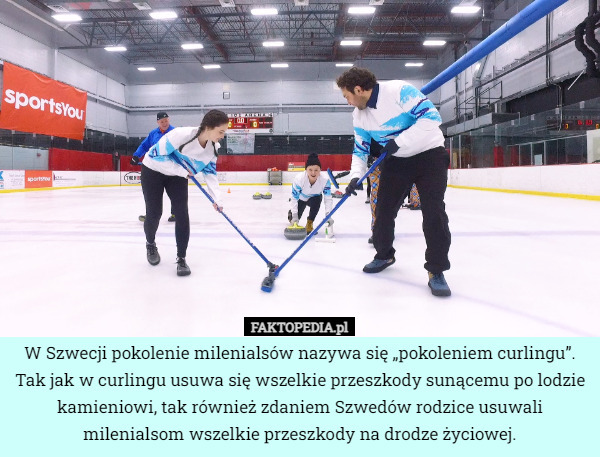 W Szwecji pokolenie milenialsów nazywa się „pokoleniem curlingu”. Tak jak w curlingu usuwa się wszelkie przeszkody sunącemu po lodzie kamieniowi, tak również zdaniem Szwedów rodzice usuwali milenialsom wszelkie przeszkody na drodze życiowej. 