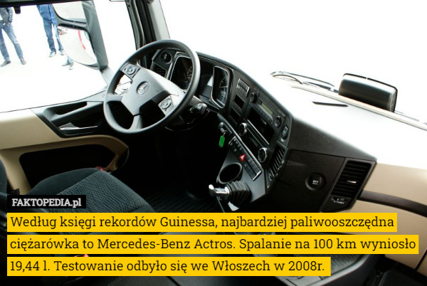 Według księgi rekordów Guinessa, najbardziej paliwooszczędna ciężarówka to Mercedes-Benz Actros. Spalanie na 100 km wyniosło 19,44 l. Testowanie odbyło się we Włoszech w 2008r. 