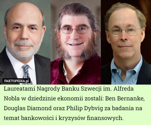Laureatami Nagrody Banku Szwecji im. Alfreda Nobla w dziedzinie ekonomii zostali: Ben Bernanke, Douglas Diamond oraz Philip Dybvig za badania na temat bankowości i kryzysów finansowych. 