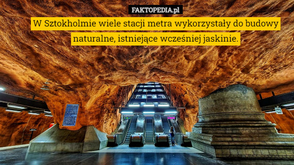 W Sztokholmie wiele stacji metra wykorzystały do budowy naturalne, istniejące wcześniej jaskinie. 