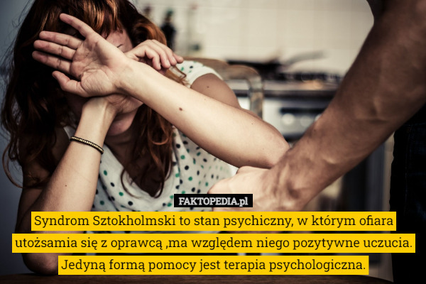 Syndrom Sztokholmski to stan psychiczny, w którym ofiara utożsamia się z oprawcą ,ma względem niego pozytywne uczucia. Jedyną formą pomocy jest terapia psychologiczna. 