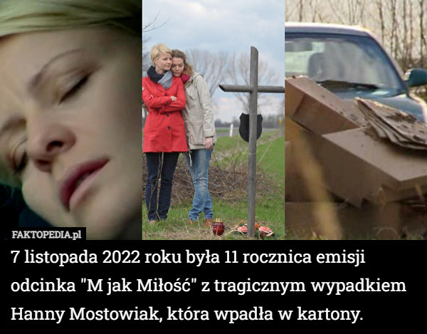 7 listopada 2022 roku była 11 rocznica emisji odcinka "M jak Miłość" z tragicznym wypadkiem Hanny Mostowiak, która wpadła w kartony. 