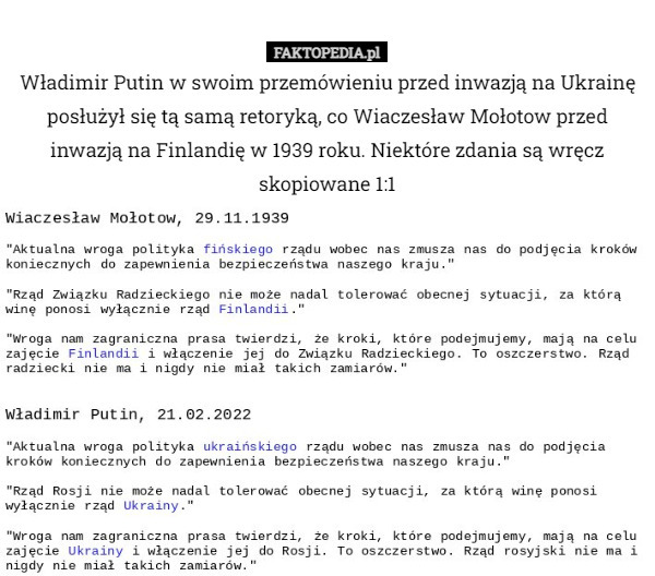 Władimir Putin w swoim przemówieniu przed inwazją na Ukrainę posłużył się tą samą retoryką, co Wiaczesław Mołotow przed inwazją na Finlandię w 1939 roku. Niektóre zdania są wręcz skopiowane 1:1 