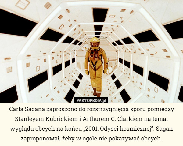 Carla Sagana zaproszono do rozstrzygnięcia sporu pomiędzy Stanleyem Kubrickiem i Arthurem C. Clarkiem na temat wyglądu obcych na końcu „2001: Odysei kosmicznej”. Sagan zaproponował, żeby w ogóle nie pokazywać obcych. 