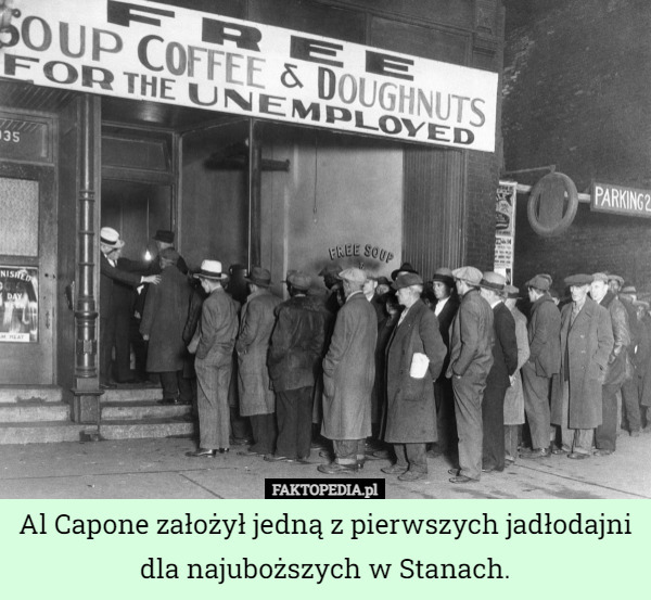 Al Capone założył jedną z pierwszych jadłodajni dla najuboższych w Stanach. 