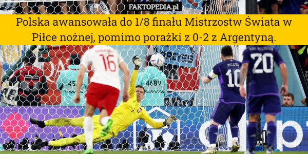 Polska awansowała do 1/8 finału Mistrzostw Świata w Piłce nożnej, pomimo porażki z 0-2 z Argentyną. 
