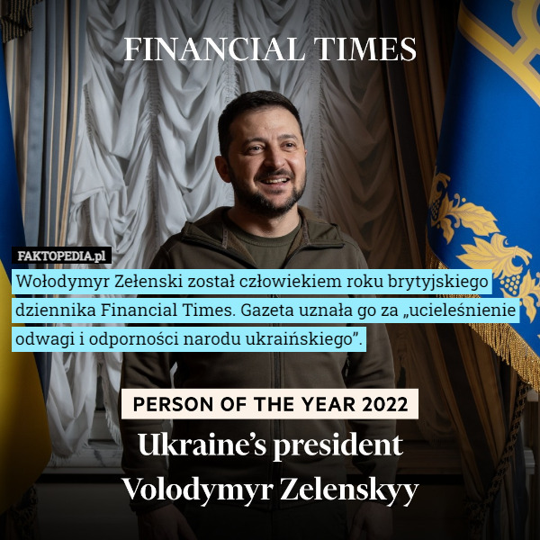 Wołodymyr Zełenski został człowiekiem roku brytyjskiego dziennika Financial Times. Gazeta uznała go za „ucieleśnienie odwagi i odporności narodu ukraińskiego”. 