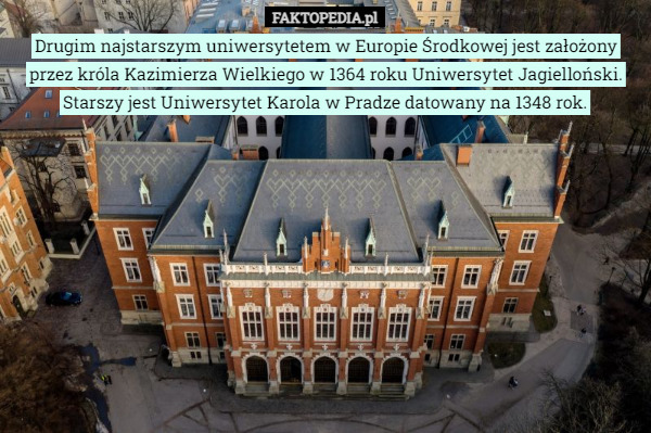 Drugim najstarszym uniwersytetem w Europie Środkowej jest założony przez króla Kazimierza Wielkiego w 1364 roku Uniwersytet Jagielloński. Starszy jest Uniwersytet Karola w Pradze datowany na 1348 rok. 