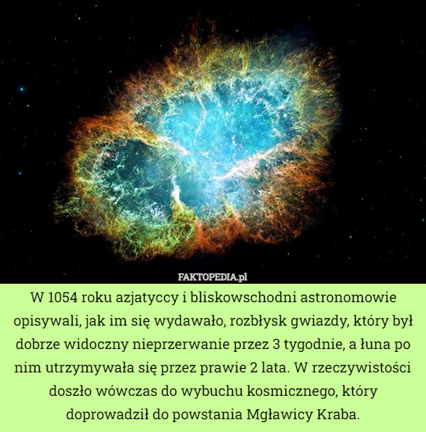 W 1054 roku azjatyccy i bliskowschodni astronomowie opisywali, jak im się wydawało, rozbłysk gwiazdy, który był dobrze widoczny nieprzerwanie przez 3 tygodnie, a łuna po nim utrzymywała się przez prawie 2 lata. W rzeczywistości doszło wówczas do wybuchu kosmicznego, który doprowadził do powstania Mgławicy Kraba. 