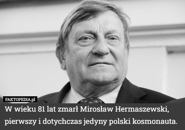 W wieku 81 lat zmarł Mirosław Hermaszewski, pierwszy i dotychczas jedyny polski kosmonauta. 