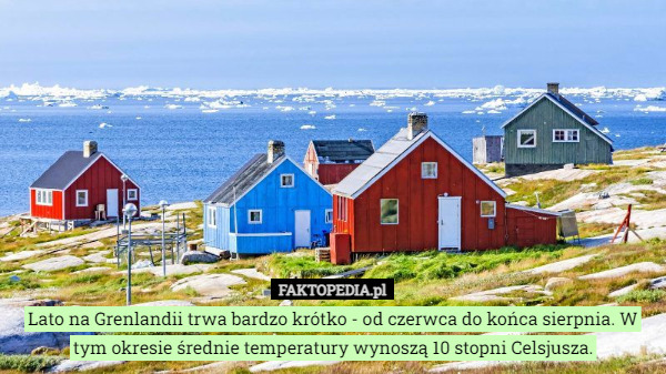 Lato na Grenlandii trwa bardzo krótko - od czerwca do końca sierpnia. W tym okresie średnie temperatury wynoszą 10 stopni Celsjusza. 