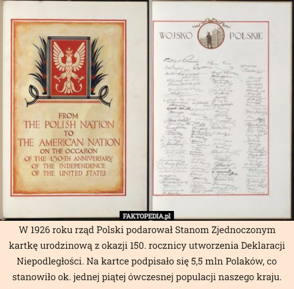 W 1926 roku rząd Polski podarował Stanom Zjednoczonym kartkę urodzinową z okazji 150. rocznicy utworzenia Deklaracji Niepodległości. Na kartce podpisało się 5,5 mln Polaków, co stanowiło ok. jednej piątej ówczesnej populacji naszego kraju. 