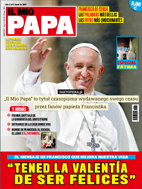 „Il Mio Papa” to tytuł czasopisma wydawanego swego czasu przez fanów papieża Franciszka. 