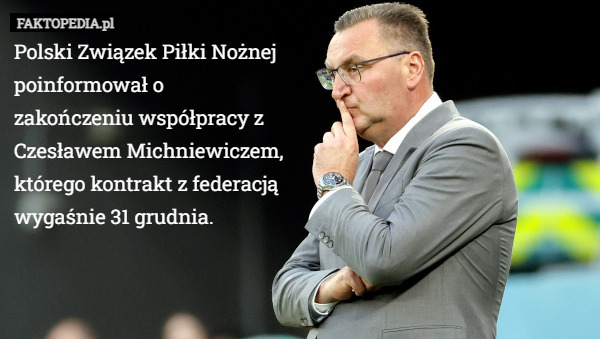 Polski Związek Piłki Nożnej poinformował o zakończeniu współpracy z Czesławem Michniewiczem, którego kontrakt z federacją wygaśnie 31 grudnia. 