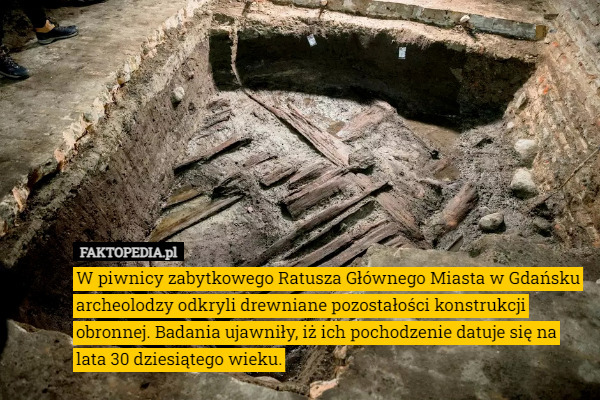W piwnicy zabytkowego Ratusza Głównego Miasta w Gdańsku archeolodzy odkryli drewniane pozostałości konstrukcji obronnej. Badania ujawniły, iż ich pochodzenie datuje się na lata 30 dziesiątego wieku. 