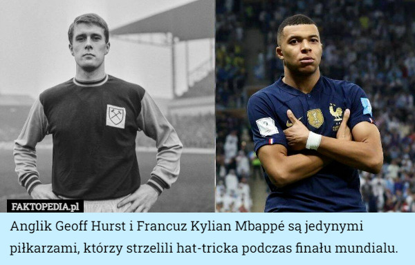 Anglik Geoff Hurst i Francuz Kylian Mbappé są jedynymi piłkarzami, którzy strzelili hat-tricka podczas finału mundialu. 