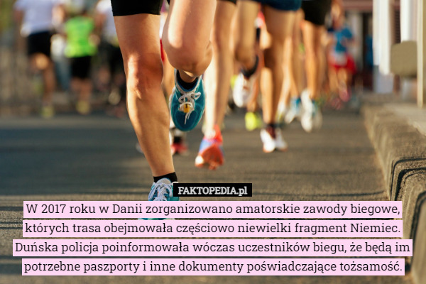 W 2017 roku w Danii zorganizowano amatorskie zawody biegowe, których trasa obejmowała częściowo niewielki fragment Niemiec. Duńska policja poinformowała wóczas uczestników biegu, że będą im potrzebne paszporty i inne dokumenty poświadczające tożsamość. 