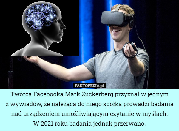 Twórca Facebooka Mark Zuckerberg przyznał w jednym
z wywiadów, że należąca do niego spółka prowadzi badania nad urządzeniem umożliwiającym czytanie w myślach.
W 2021 roku badania jednak przerwano. 