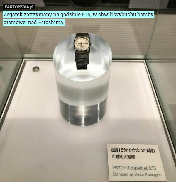 Zegarek zatrzymany na godzinie 8:15, w chwili wybuchu bomby atomowej nad Hiroshimą. 