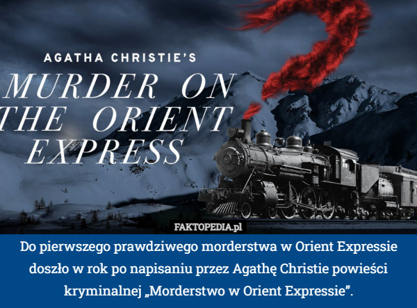 Do pierwszego prawdziwego morderstwa w Orient Expressie doszło w rok po napisaniu przez Agathę Christie powieści kryminalnej „Morderstwo w Orient Expressie”. 