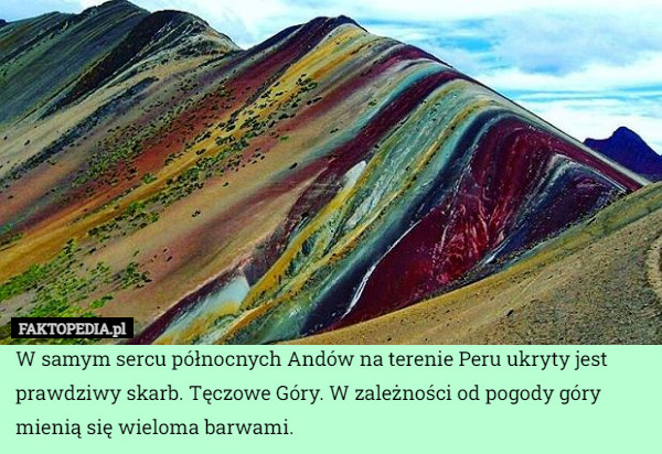 W samym sercu północnych Andów na terenie Peru ukryty jest prawdziwy skarb. Tęczowe Góry. W zależności od pogody góry mienią się wieloma barwami. 