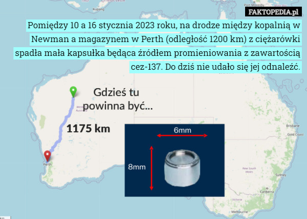 Pomiędzy 10 a 16 stycznia 2023 roku, na drodze między kopalnią w Newman a magazynem w Perth (odległość 1200 km) z ciężarówki spadła mała kapsułka będąca źródłem promieniowania z zawartością cez-137. Do dziś nie udało się jej odnaleźć. 
