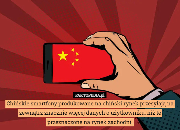 Chińskie smartfony produkowane na chiński rynek przesyłają na zewnątrz znacznie więcej danych o użytkowniku, niż te przeznaczone na rynek zachodni. 