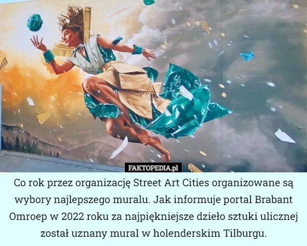 Co rok przez organizację Street Art Cities organizowane są wybory najlepszego muralu. Jak informuje portal Brabant Omroep w 2022 roku za najpiękniejsze dzieło sztuki ulicznej został uznany mural w holenderskim Tilburgu. 