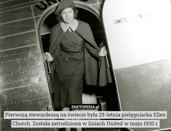 Pierwszą stewardessą na świecie była 25-letnia pielęgniarka Ellen Church. Została zatrudniona w liniach United w maju 1930 r. 