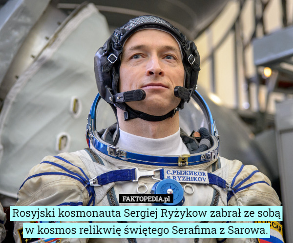 Rosyjski kosmonauta Sergiej Ryżykow zabrał ze sobą w kosmos relikwię świętego Serafima z Sarowa. 