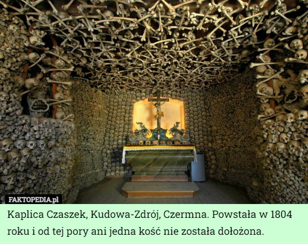 Kaplica Czaszek, Kudowa-Zdrój, Czermna. Powstała w 1804 roku i od tej pory ani jedna kość nie została dołożona. 