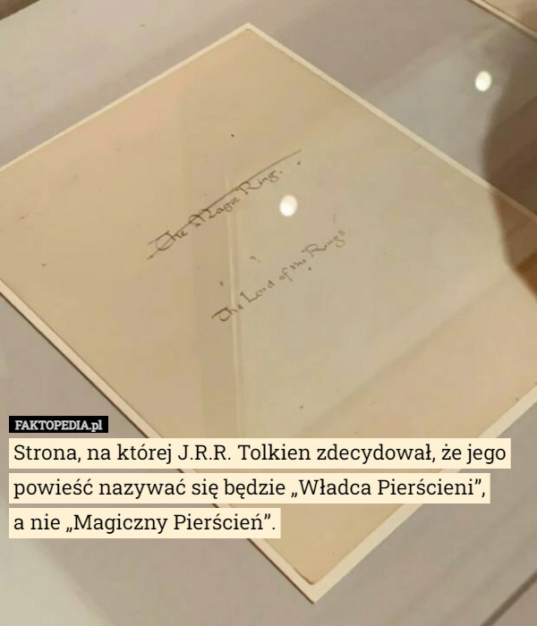 Strona, na której J.R.R. Tolkien zdecydował, że jego powieść nazywać się będzie „Władca Pierścieni”,
 a nie „Magiczny Pierścień”. 