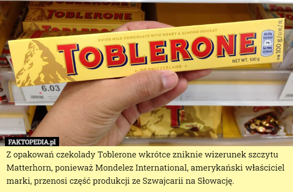 Z opakowań czekolady Toblerone wkrótce zniknie wizerunek szczytu Matterhorn, ponieważ Mondelez International, amerykański właściciel marki, przenosi część produkcji ze Szwajcarii na Słowację. 