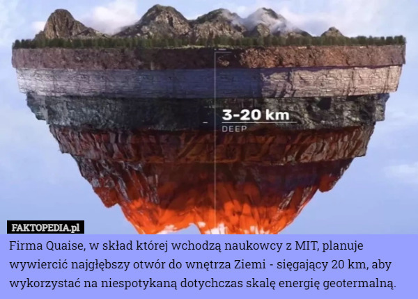 Firma Quaise, w skład której wchodzą naukowcy z MIT, planuje wywiercić najgłębszy otwór do wnętrza Ziemi - sięgający 20 km, aby wykorzystać na niespotykaną dotychczas skalę energię geotermalną. 
