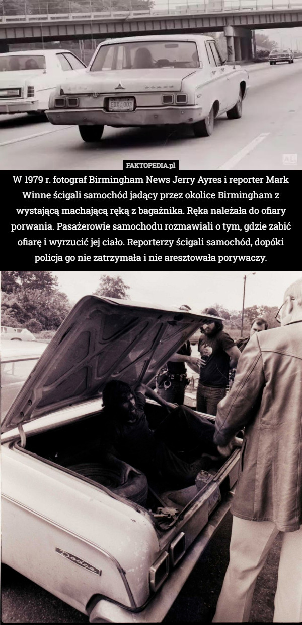 W 1979 r. fotograf Birmingham News Jerry Ayres i reporter Mark Winne ścigali samochód jadący przez okolice Birmingham z wystającą machającą ręką z bagażnika. Ręka należała do ofiary porwania. Pasażerowie samochodu rozmawiali o tym, gdzie zabić ofiarę i wyrzucić jej ciało. Reporterzy ścigali samochód, dopóki policja go nie zatrzymała i nie aresztowała porywaczy. 