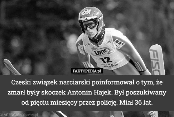 Czeski związek narciarski poinformował o tym, że zmarł były skoczek Antonin Hajek. Był poszukiwany od pięciu miesięcy przez policję. Miał 36 lat. 