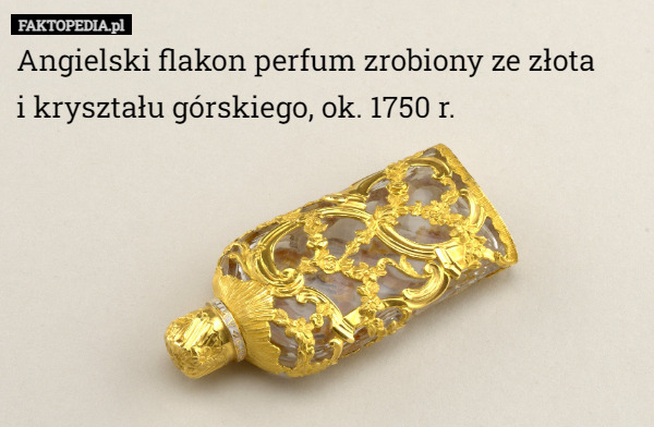 Angielski flakon perfum zrobiony ze złota
 i kryształu górskiego, ok. 1750 r. 