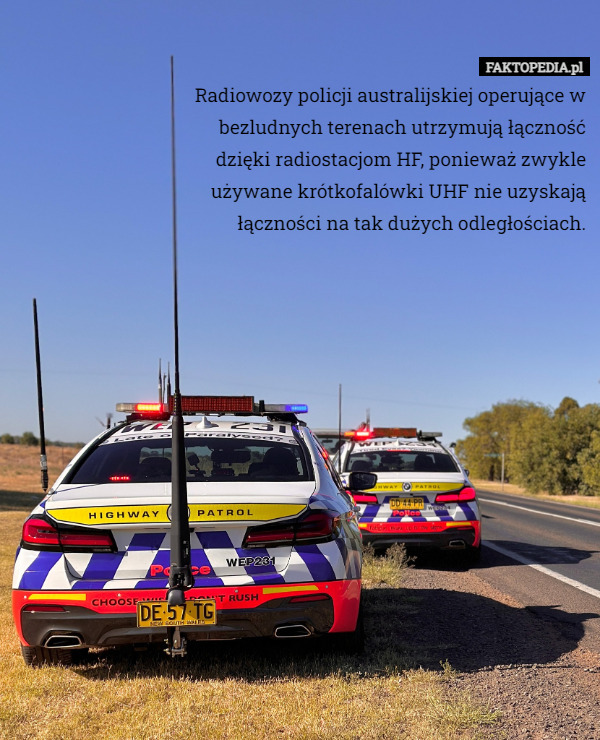 Radiowozy policji australijskiej operujące w bezludnych terenach utrzymują łączność dzięki radiostacjom HF, ponieważ zwykle używane krótkofalówki UHF nie uzyskają łączności na tak dużych odległościach. 
