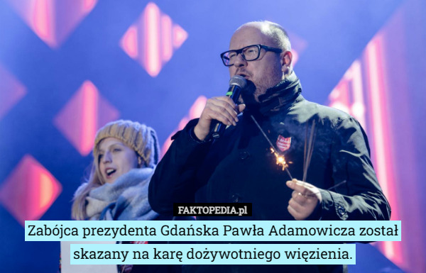 Zabójca prezydenta Gdańska Pawła Adamowicza został skazany na karę dożywotniego więzienia. 