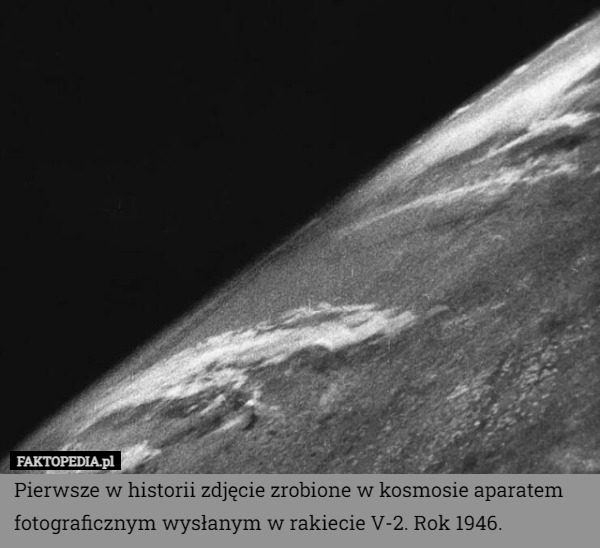 Pierwsze w historii zdjęcie zrobione w kosmosie aparatem fotograficznym wysłanym w rakiecie V-2. Rok 1946. 