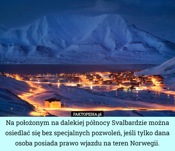 Na położonym na dalekiej północy Svalbardzie można osiedlać się bez specjalnych pozwoleń, jeśli tylko dana osoba posiada prawo wjazdu na teren Norwegii. 